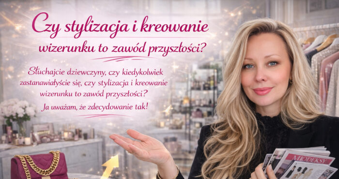 Czy stylizacja i kreowanie wizerunku to zawód przyszłości?