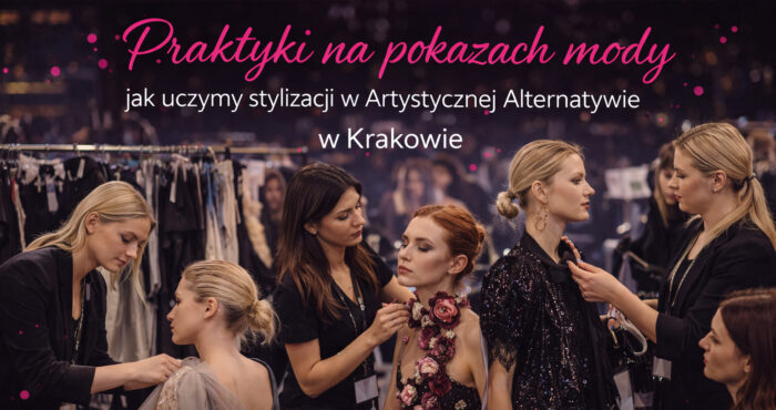 Praktyki na pokazach mody – jak uczą się nasi słuchacze kierunku stylista mody – kreowanie wizerunku w Krakowie