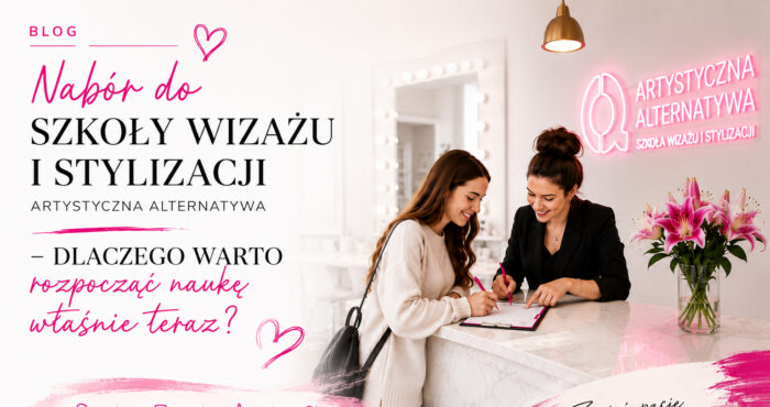 Nabór do Szkoły Wizażu i Stylizacji Artystyczna Alternatywa – dlaczego warto rozpocząć naukę właśnie teraz?